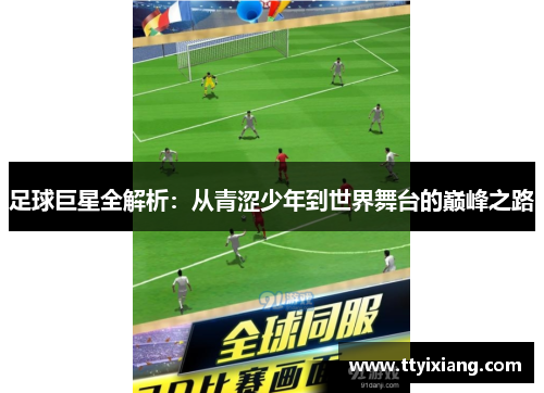 足球巨星全解析:从青涩少年到世界舞台的巅峰之路