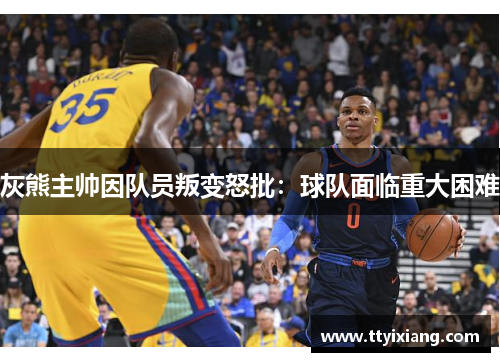 灰熊主帅因队员叛变怒批:球队面临重大困难